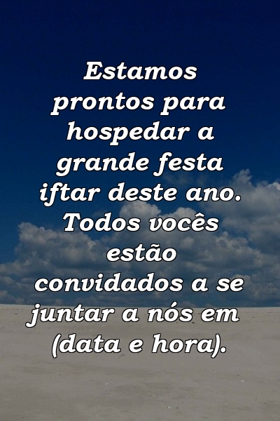 Estamos prontos para hospedar a grande festa iftar deste ano. Todos vocês estão convidados a se juntar a nós em (data e hora).